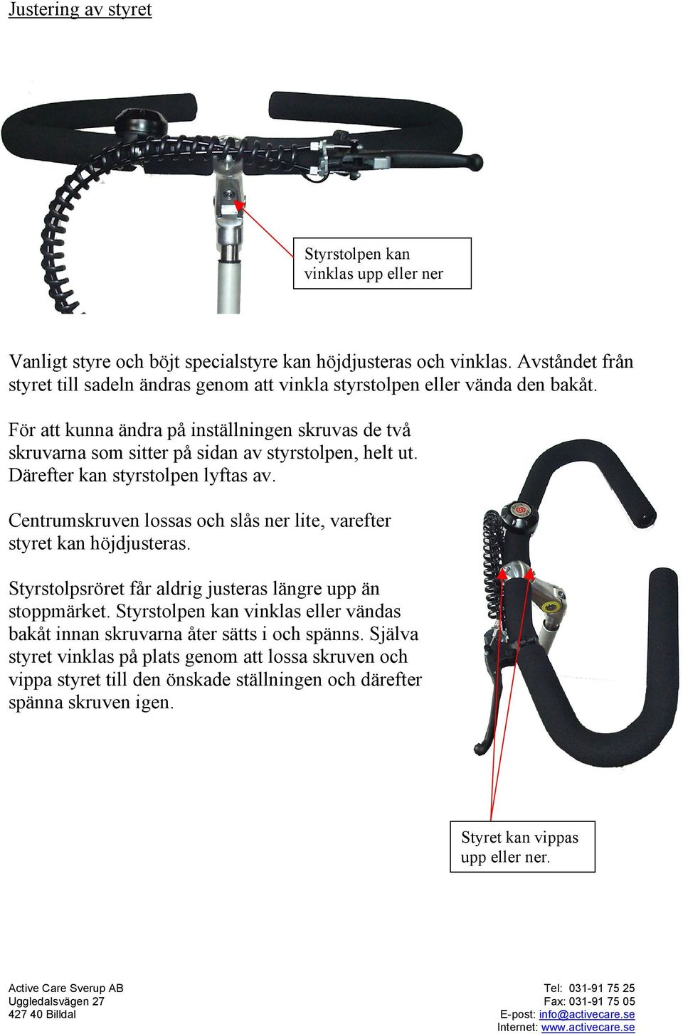 För att kunna ändra på inställningen skruvas de två skruvarna som sitter på sidan av styrstolpen, helt ut. Därefter kan styrstolpen lyftas av.