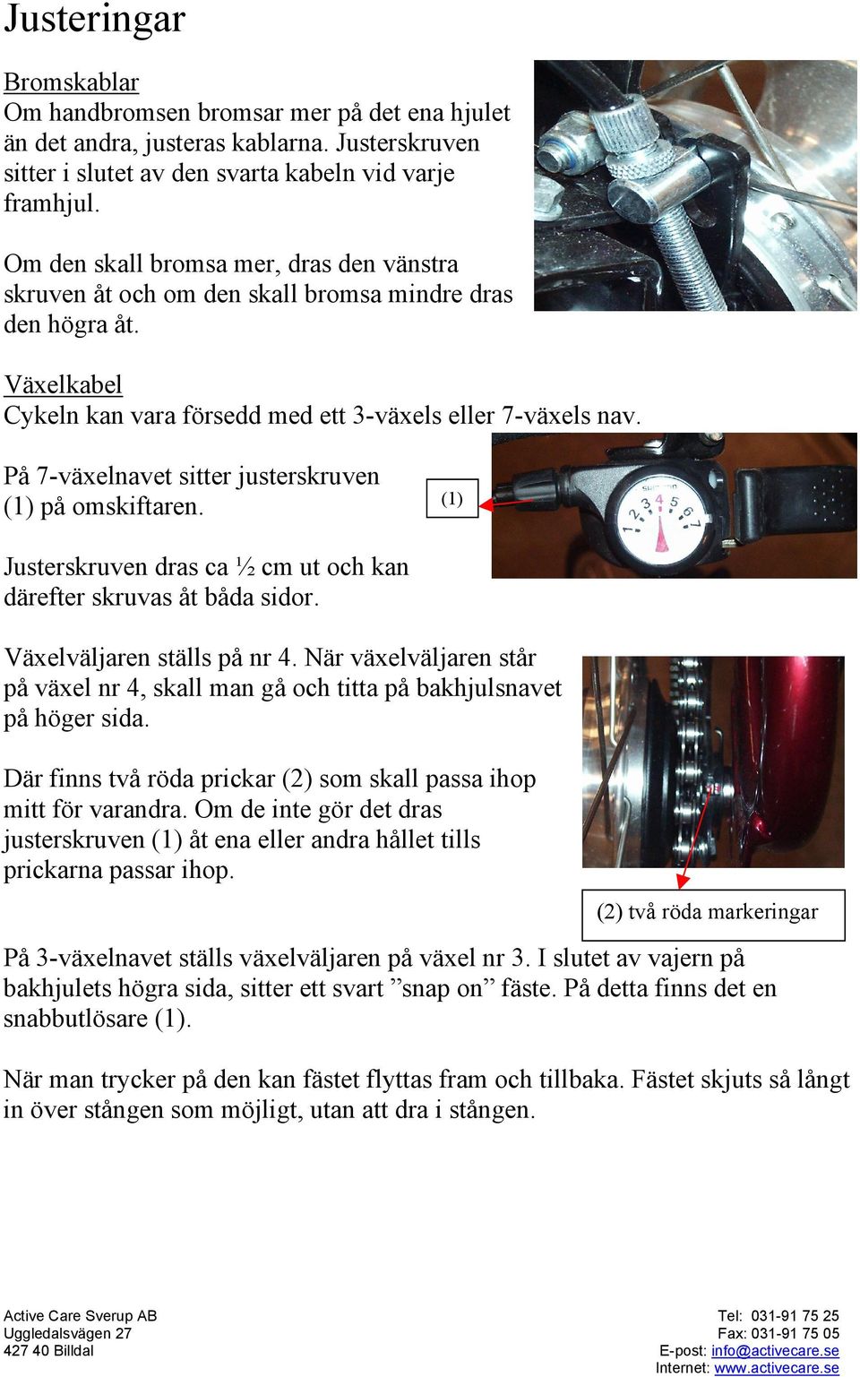 På 7-växelnavet sitter justerskruven (1) på omskiftaren. (1) Justerskruven dras ca ½ cm ut och kan därefter skruvas åt båda sidor. Växelväljaren ställs på nr 4.