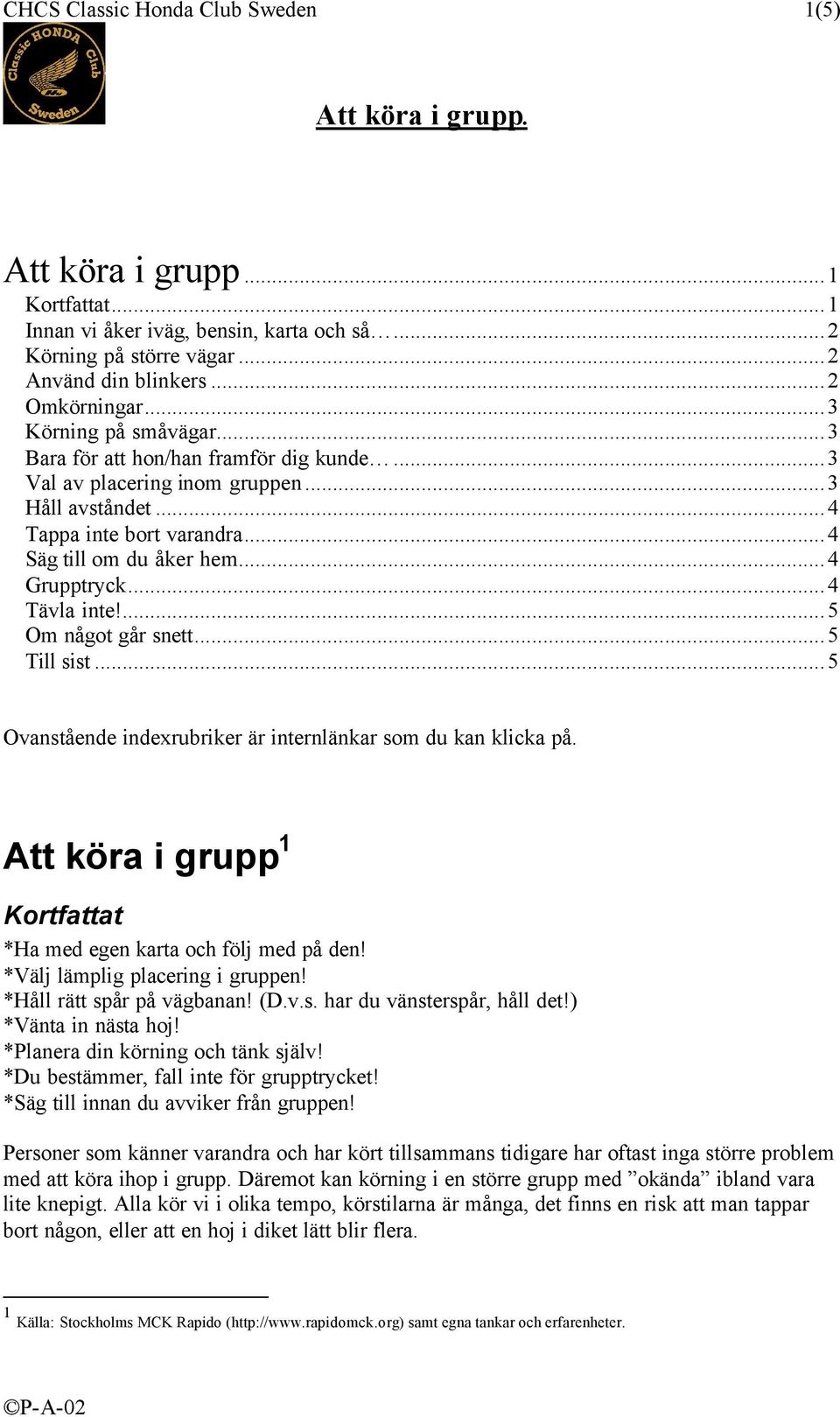 ..4 Tävla inte!...5 Om något går snett...5 Till sist...5 Ovanstående indexrubriker är internlänkar som du kan klicka på. Att köra i grupp 1 Kortfattat *Ha med egen karta och följ med på den!