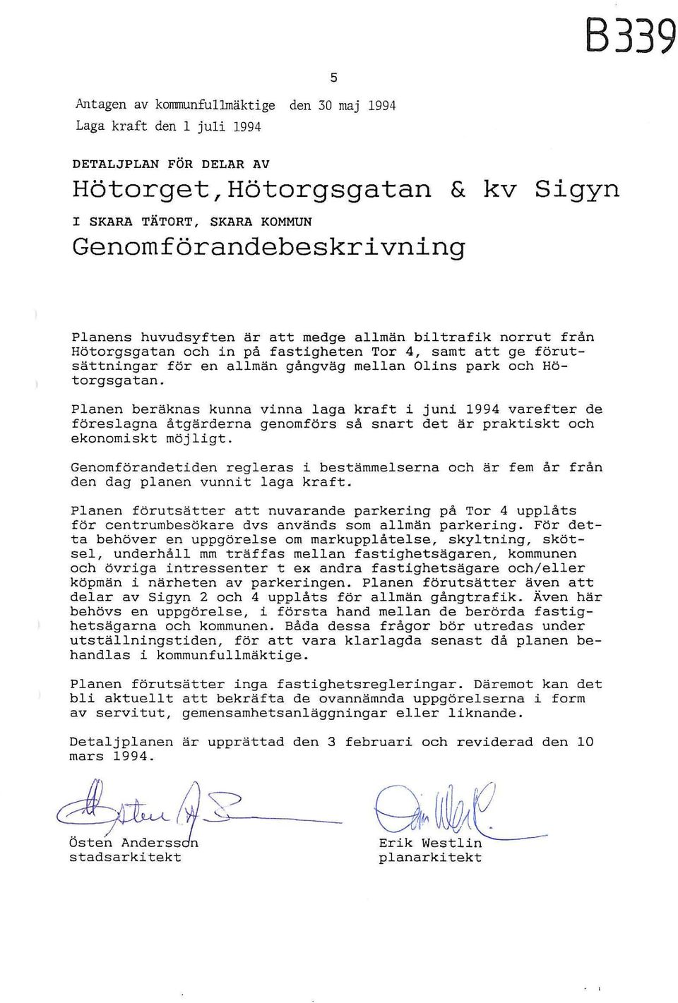 jun 1994 varefter de föreslagna åtgärderna genomförs så snart det är praktskt och ekonomskt möjlgt Genomförandetden regleras bestämmelserna och är fem år från den dag planen vunnt laga kraft Planen