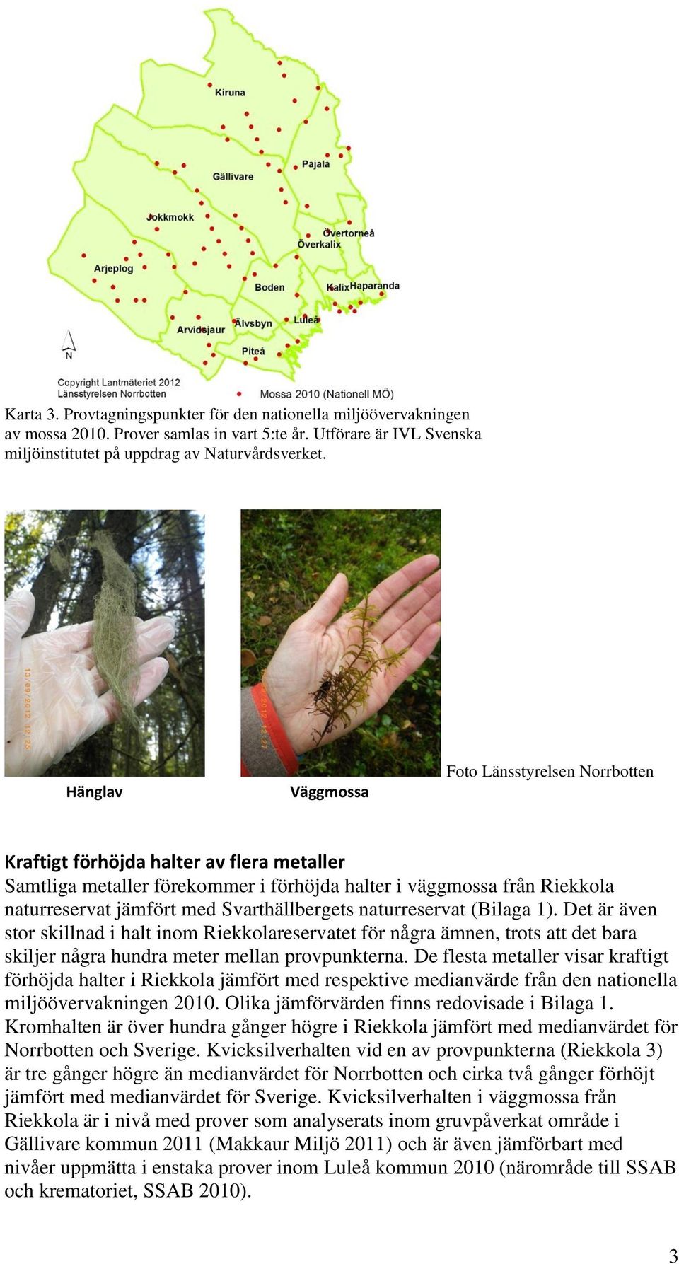 Svarthällbergets naturreservat (Bilaga 1). Det är även stor skillnad i halt inom Riekkolareservatet för några ämnen, trots att det bara skiljer några hundra meter mellan provpunkterna.