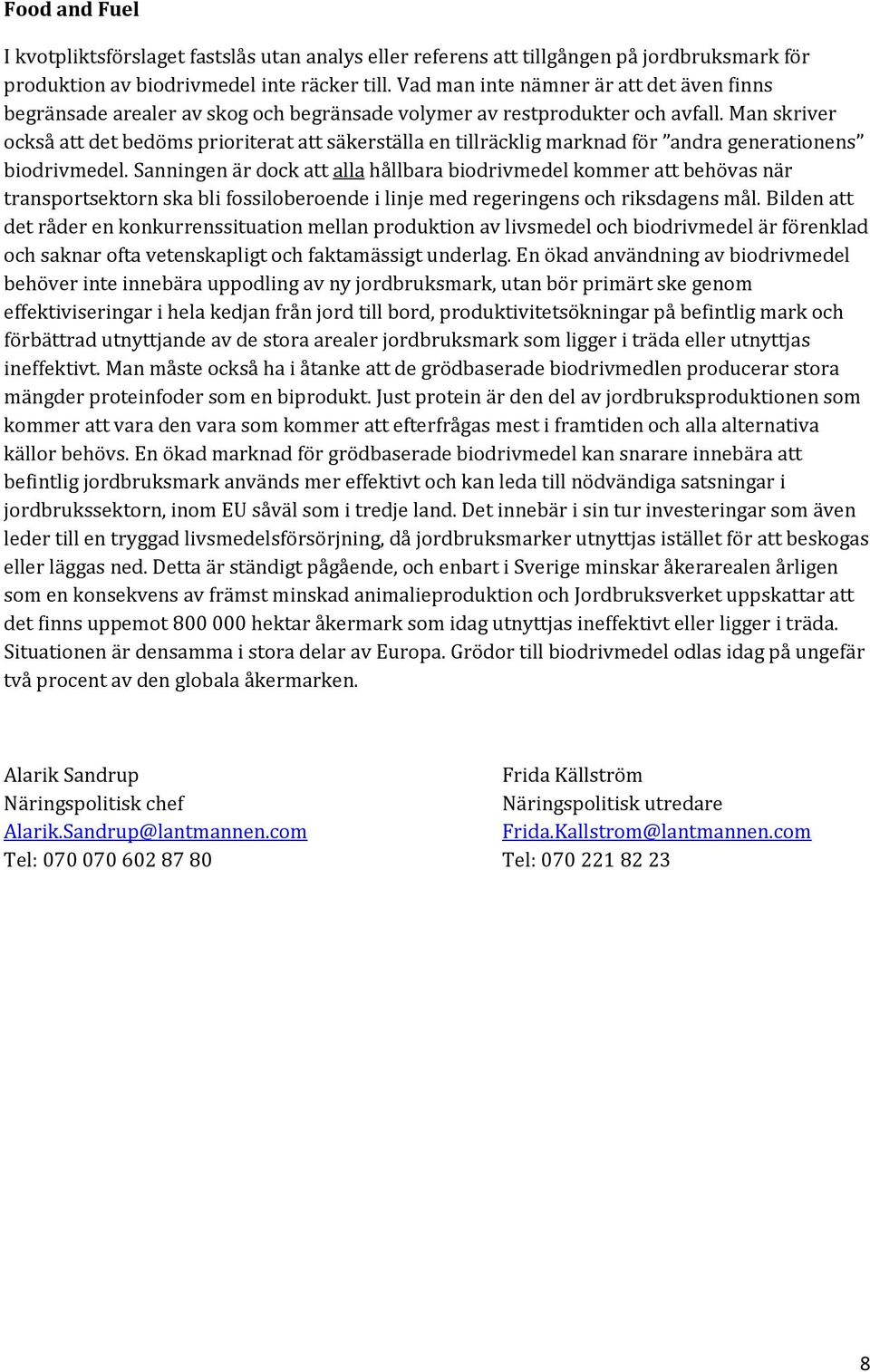 Man skriver också att det bedöms prioriterat att säkerställa en tillräcklig marknad för andra generationens biodrivmedel.