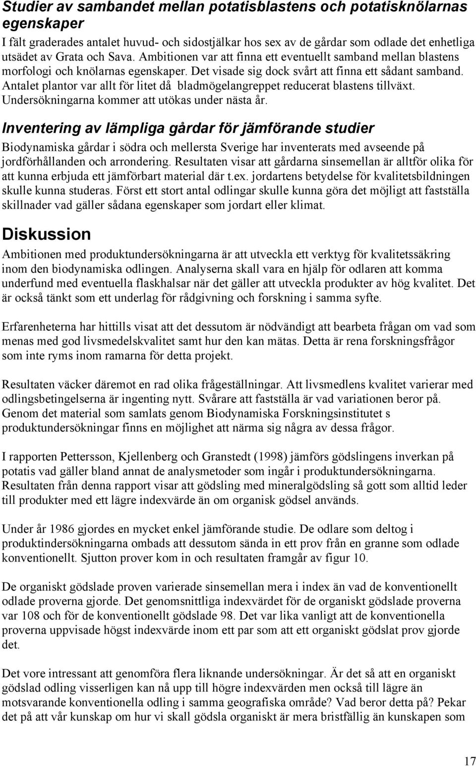 Antalet plantor var allt för litet då bladmögelangreppet reducerat blastens tillväxt. Undersökningarna kommer att utökas under nästa år.