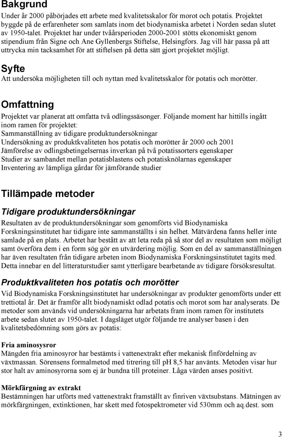 Jag vill här passa på att uttrycka min tacksamhet för att stiftelsen på detta sätt gjort projektet möjligt.