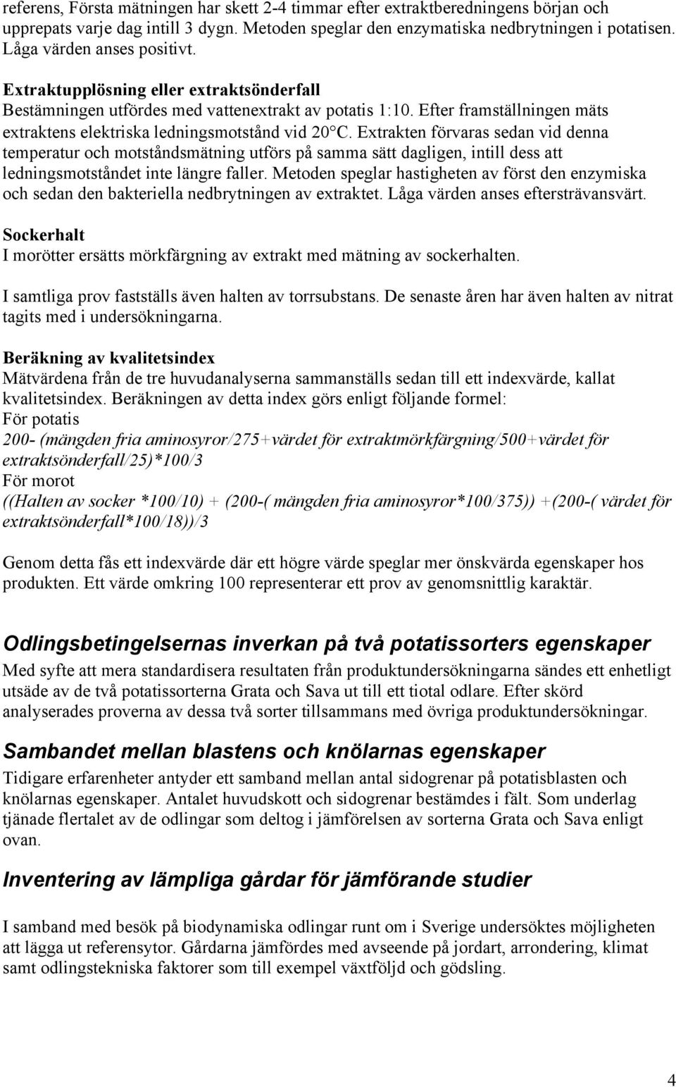 Extrakten förvaras sedan vid denna temperatur och motståndsmätning utförs på samma sätt dagligen, intill dess att ledningsmotståndet inte längre faller.