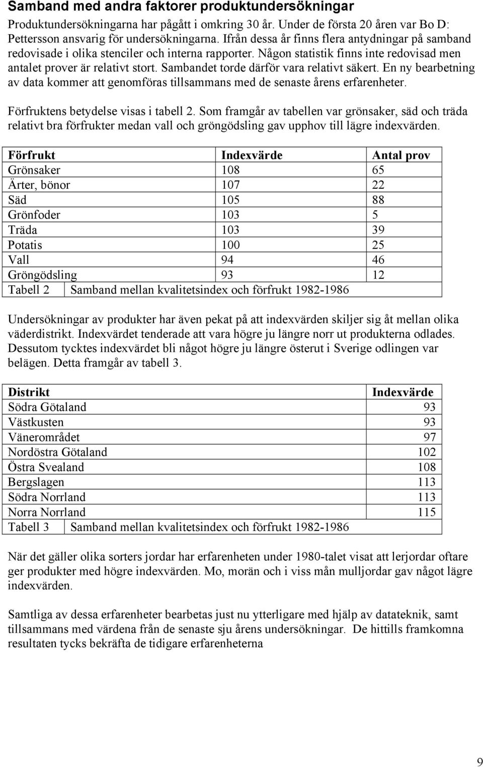 Sambandet torde därför vara relativt säkert. En ny bearbetning av data kommer att genomföras tillsammans med de senaste årens erfarenheter. Förfruktens betydelse visas i tabell 2.