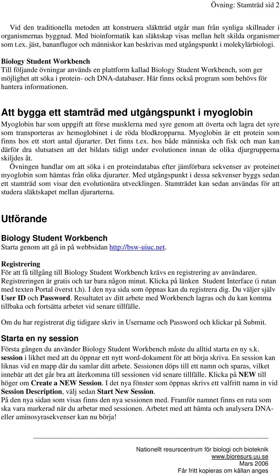 Biology Student Workbench Till följande övningar används en plattform kallad Biology Student Workbench, som ger möjlighet att söka i protein- och DNA-databaser.