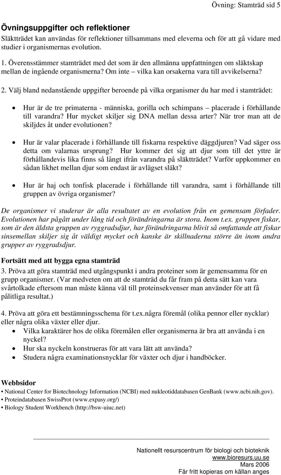 Välj bland nedanstående uppgifter beroende på vilka organismer du har med i stamträdet: Hur är de tre primaterna - människa, gorilla och schimpans placerade i förhållande till varandra?