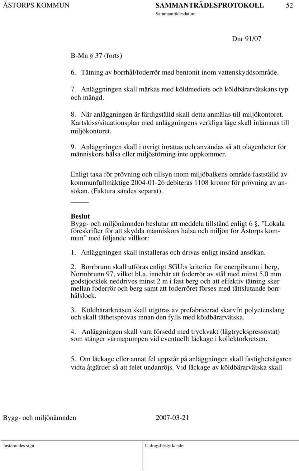 Anläggningen skall i övrigt inrättas och användas så att olägenheter för människors hälsa eller miljöstörning inte uppkommer.