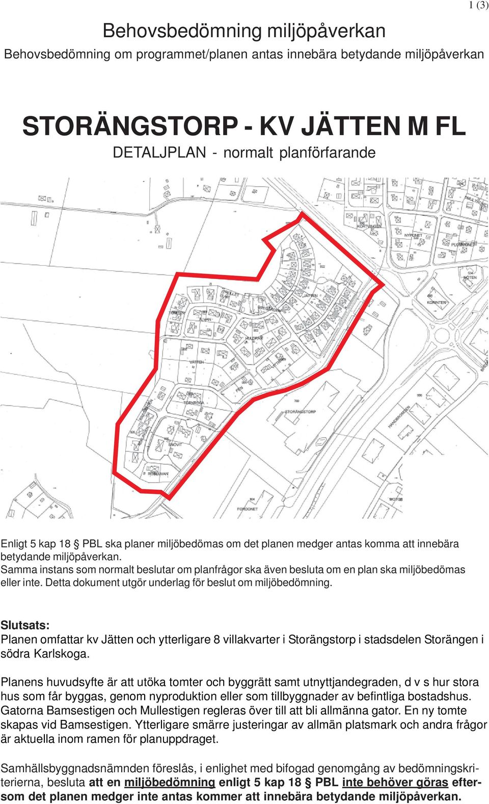 Detta dokument utgör underlag för beslut om miljöbedömning. Slutsats: Planen omfattar kv Jätten och ytterligare 8 villakvarter i Storängstorp i stadsdelen Storängen i södra Karlskoga.