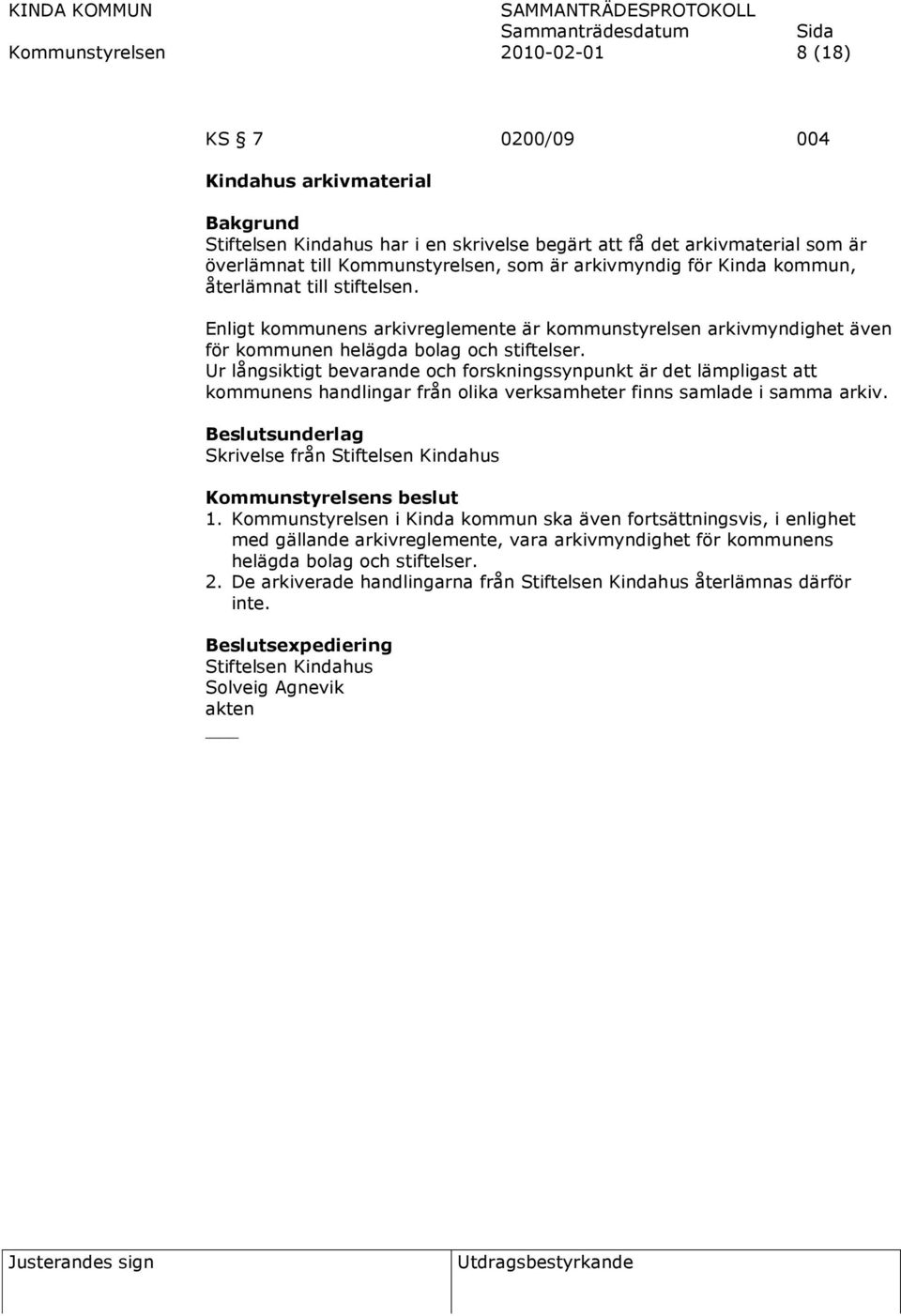 Ur långsiktigt bevarande och forskningssynpunkt är det lämpligast att kommunens handlingar från olika verksamheter finns samlade i samma arkiv. Skrivelse från Stiftelsen Kindahus 1.