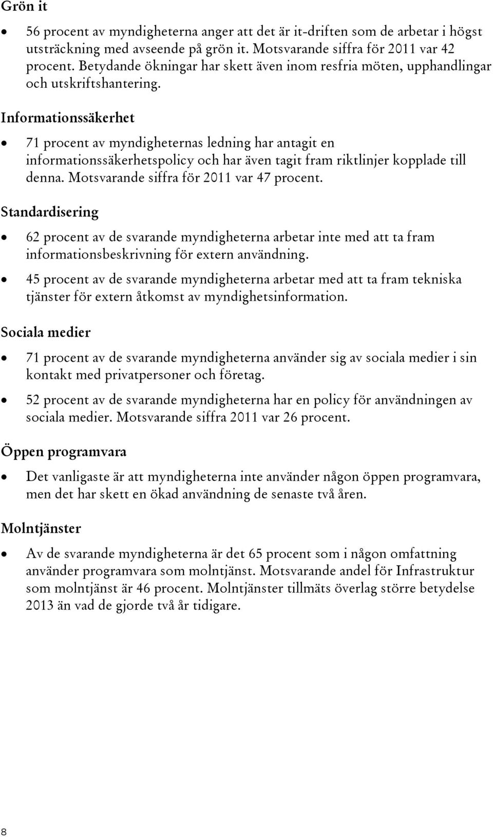 Informationssäkerhet 71 procent av myndigheternas ledning har antagit en informationssäkerhetspolicy och har även tagit fram riktlinjer kopplade till denna. Motsvarande siffra för 2011 var 47 procent.