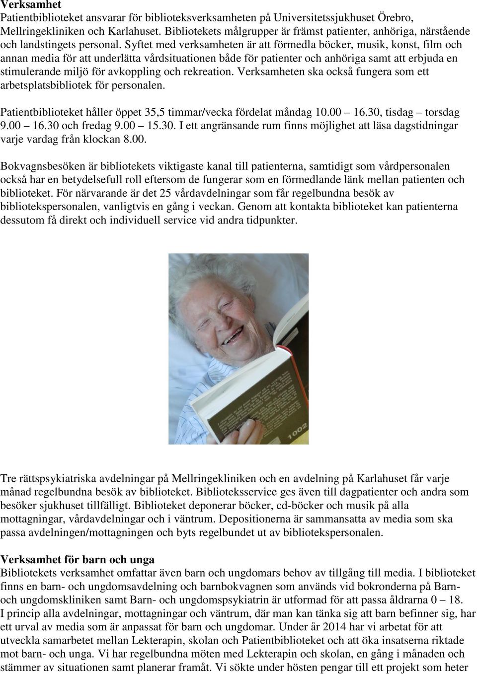 Syftet med verksamheten är att förmedla böcker, musik, konst, film och annan media för att underlätta vårdsituationen både för patienter och anhöriga samt att erbjuda en stimulerande miljö för
