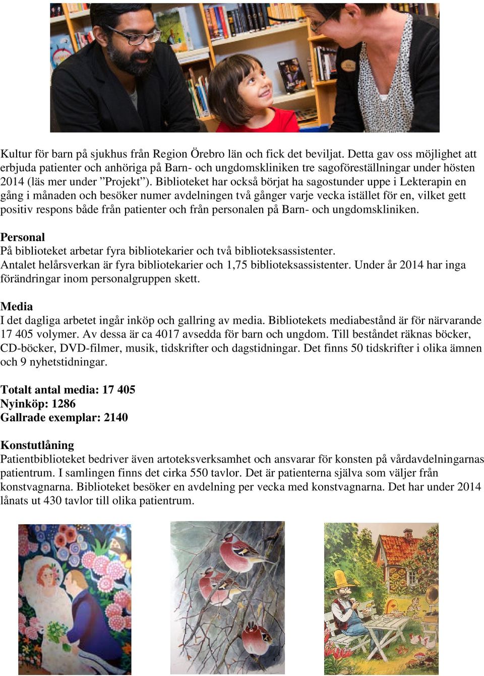 Biblioteket har också börjat ha sagostunder uppe i Lekterapin en gång i månaden och besöker numer avdelningen två gånger varje vecka istället för en, vilket gett positiv respons både från patienter