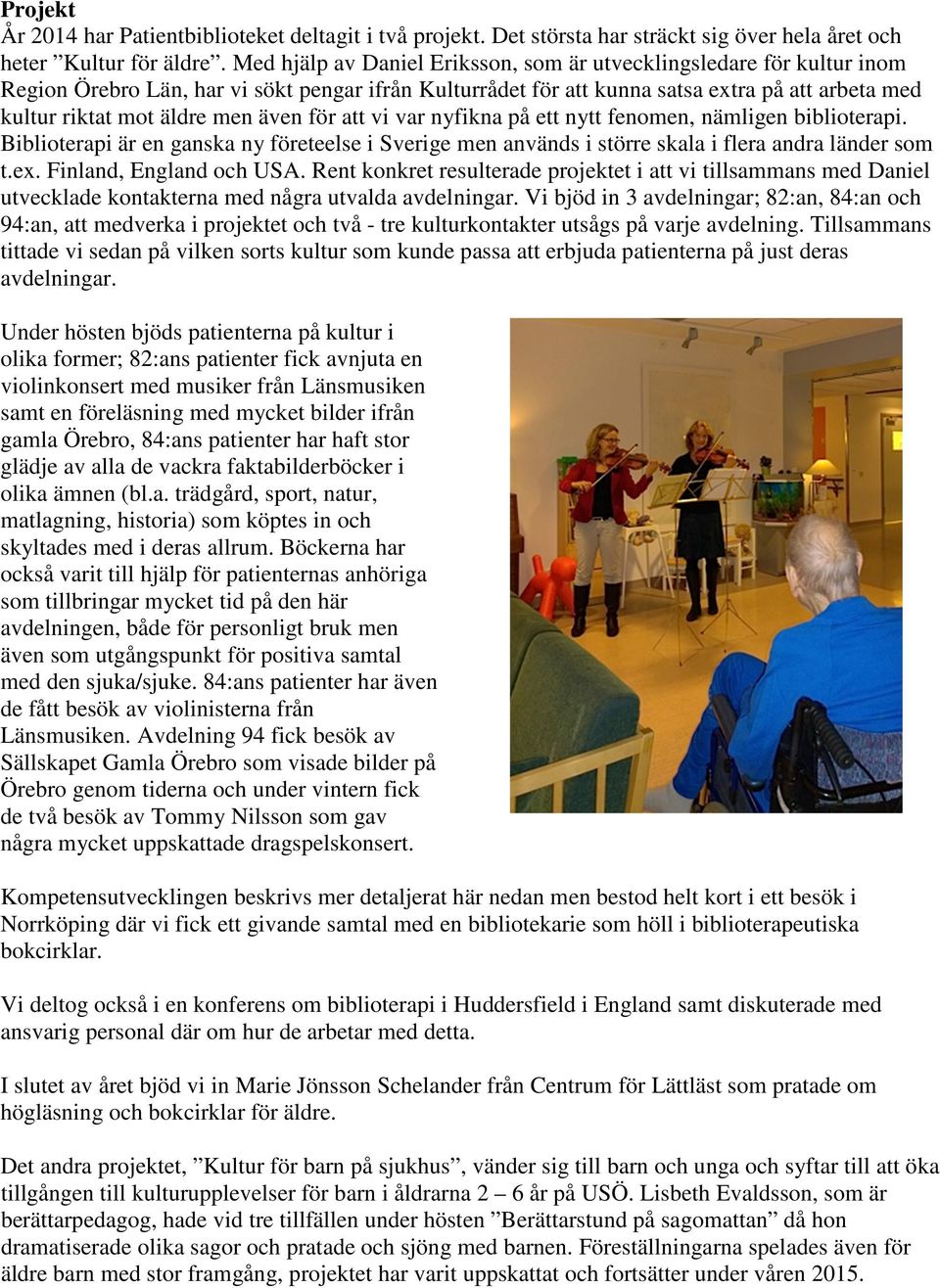 även för att vi var nyfikna på ett nytt fenomen, nämligen biblioterapi. Biblioterapi är en ganska ny företeelse i Sverige men används i större skala i flera andra länder som t.ex.