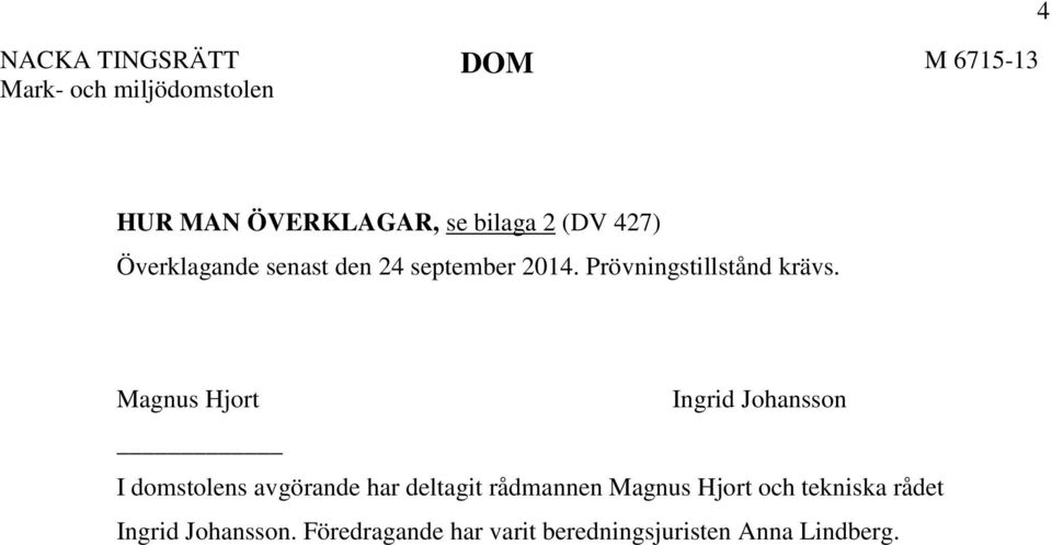 Magnus Hjort Ingrid Johansson I domstolens avgörande har deltagit rådmannen Magnus