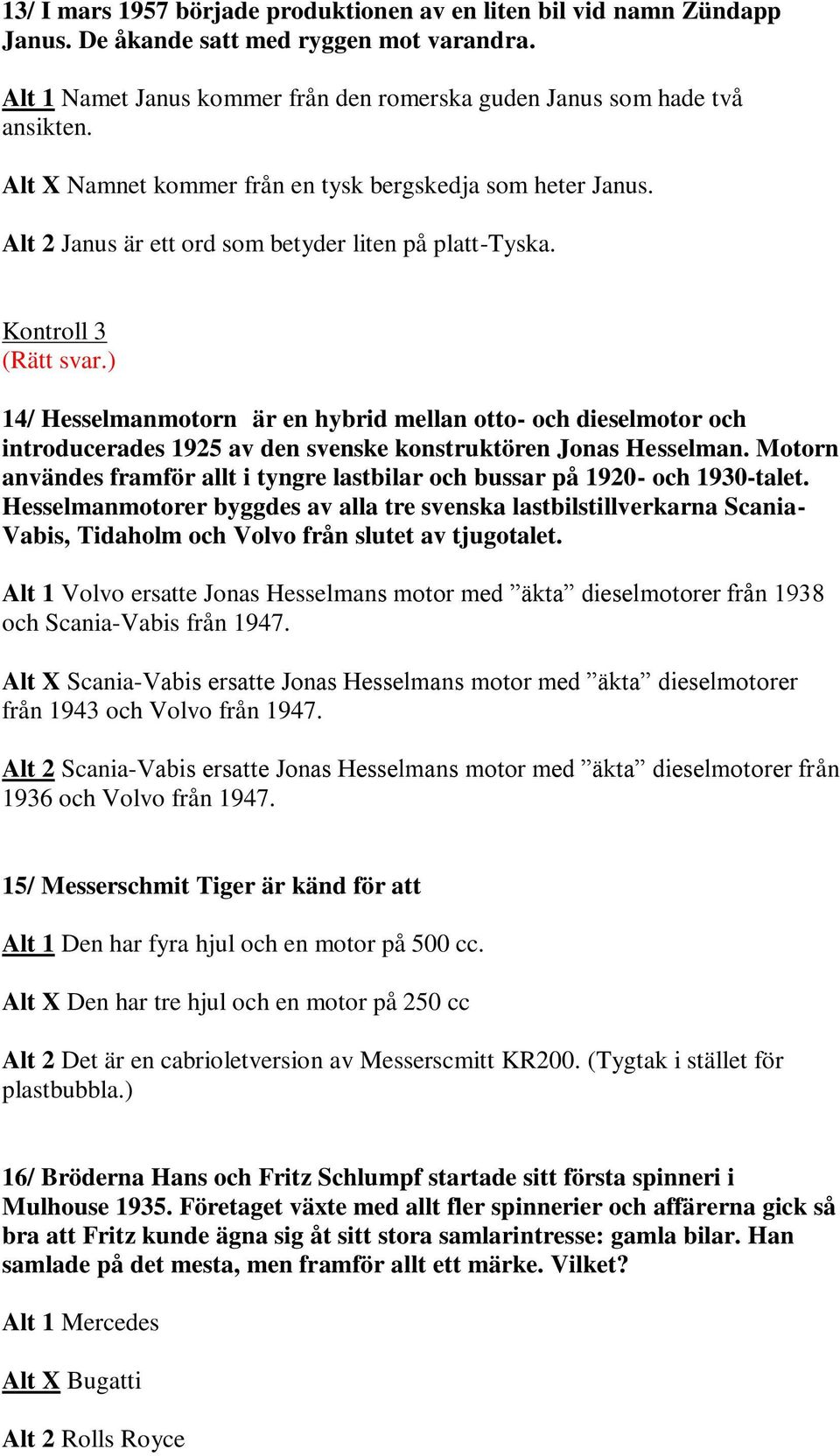 Kontroll 3 14/ Hesselmanmotorn är en hybrid mellan otto- och dieselmotor och introducerades 1925 av den svenske konstruktören Jonas Hesselman.