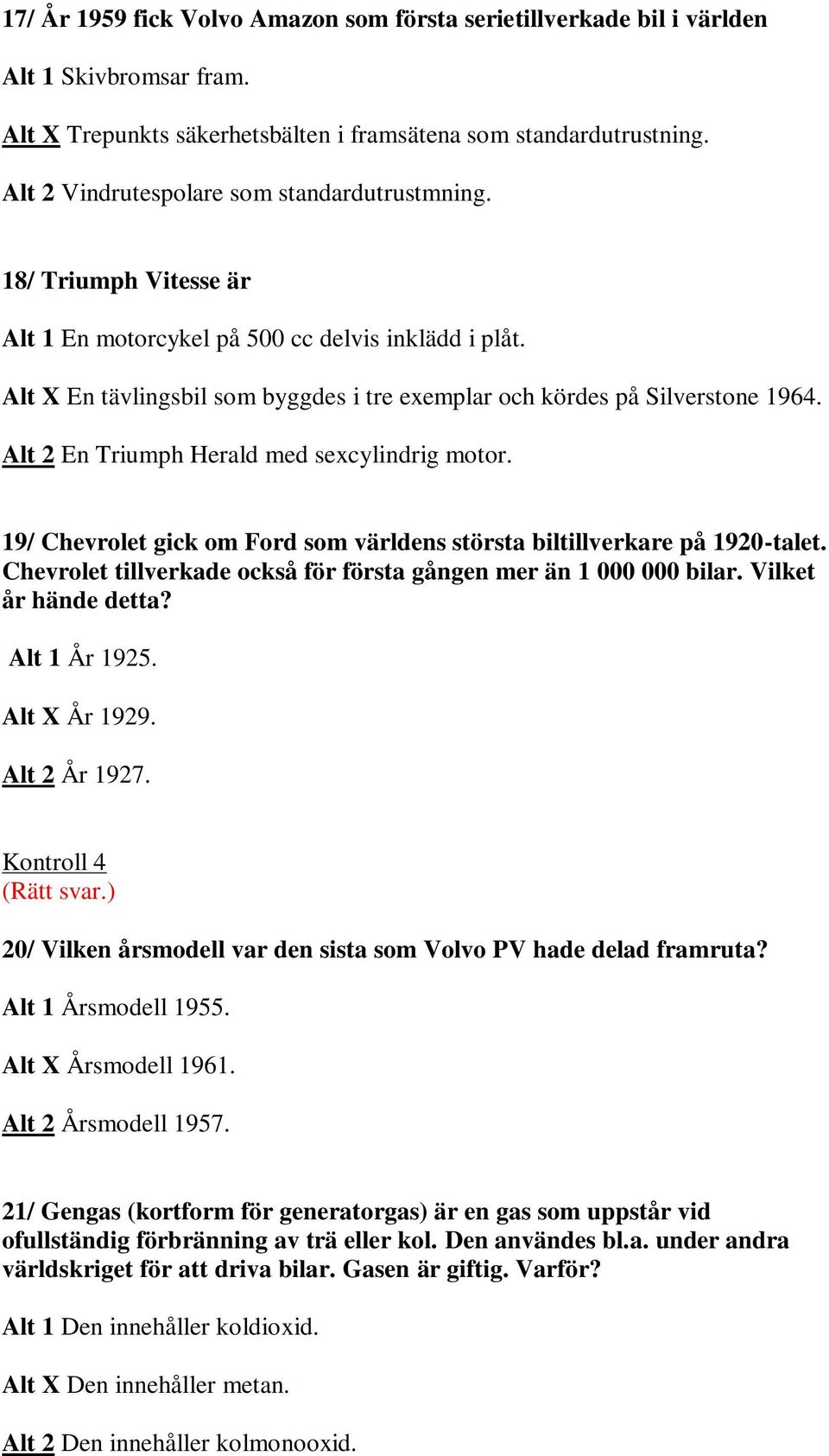 Alt X En tävlingsbil som byggdes i tre exemplar och kördes på Silverstone 1964. Alt 2 En Triumph Herald med sexcylindrig motor.