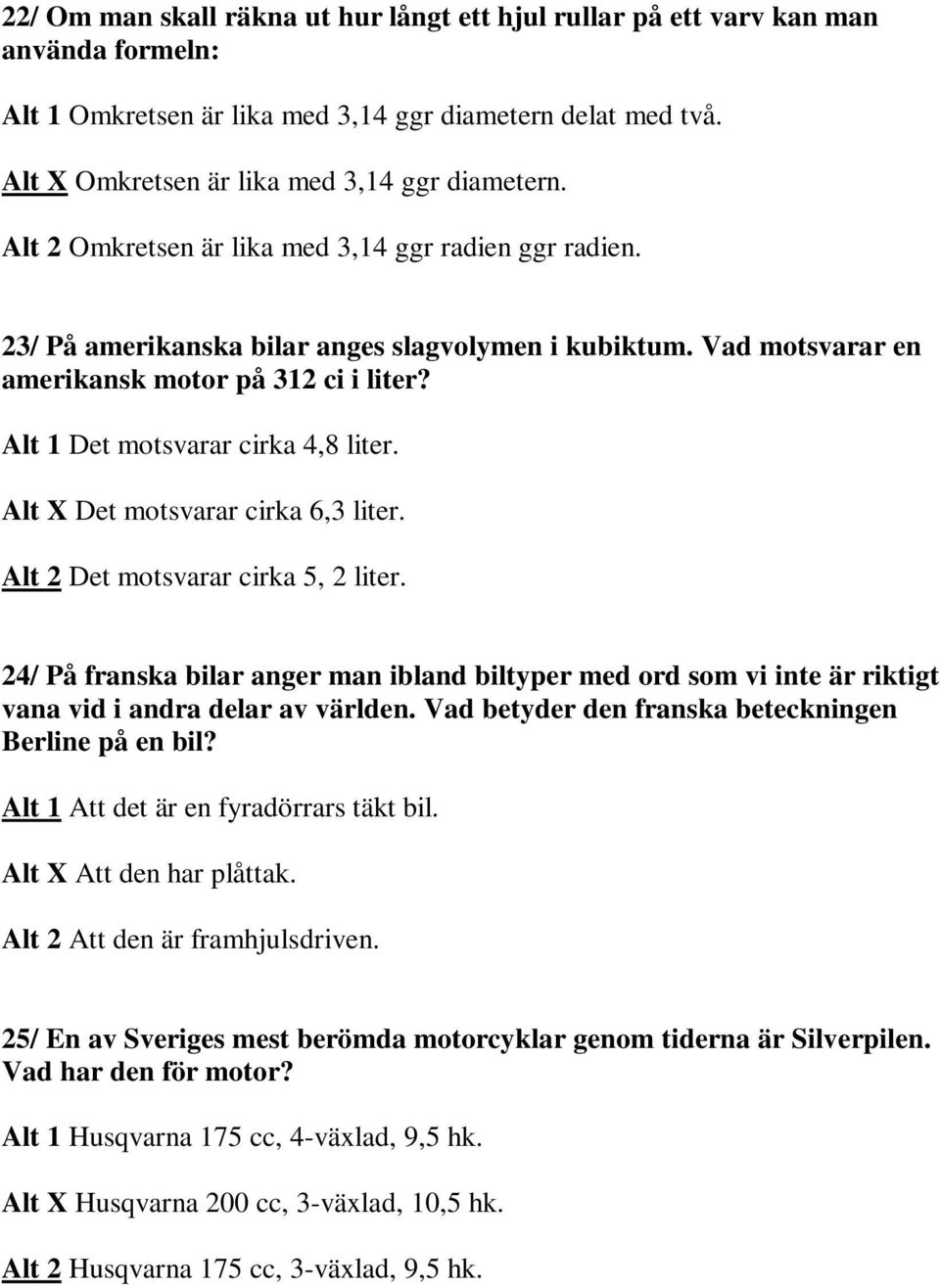 Alt X Det motsvarar cirka 6,3 liter. Alt 2 Det motsvarar cirka 5, 2 liter. 24/ På franska bilar anger man ibland biltyper med ord som vi inte är riktigt vana vid i andra delar av världen.