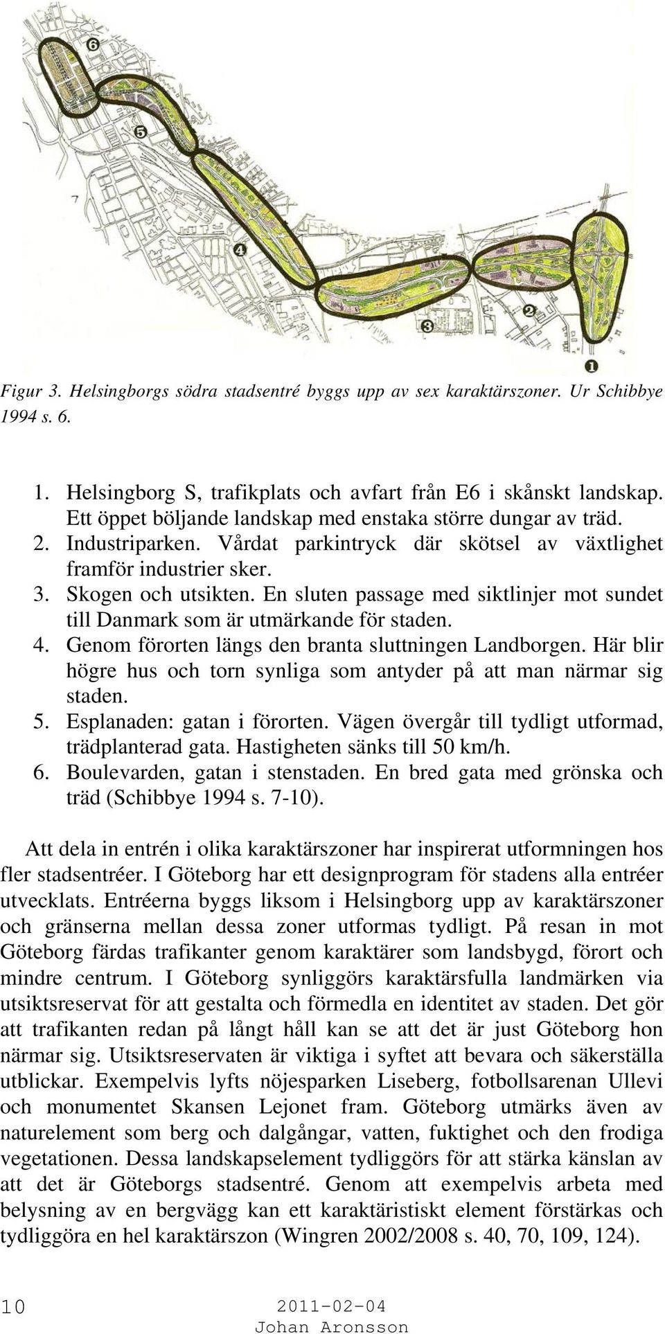 En sluten passage med siktlinjer mot sundet till Danmark som är utmärkande för staden. 4. Genom förorten längs den branta sluttningen Landborgen.