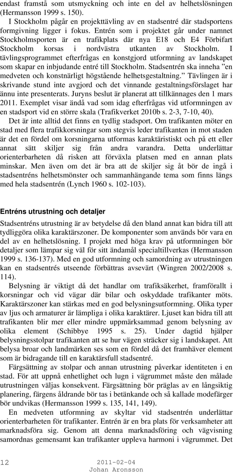 I tävlingsprogrammet efterfrågas en konstgjord utformning av landskapet som skapar en inbjudande entré till Stockholm.