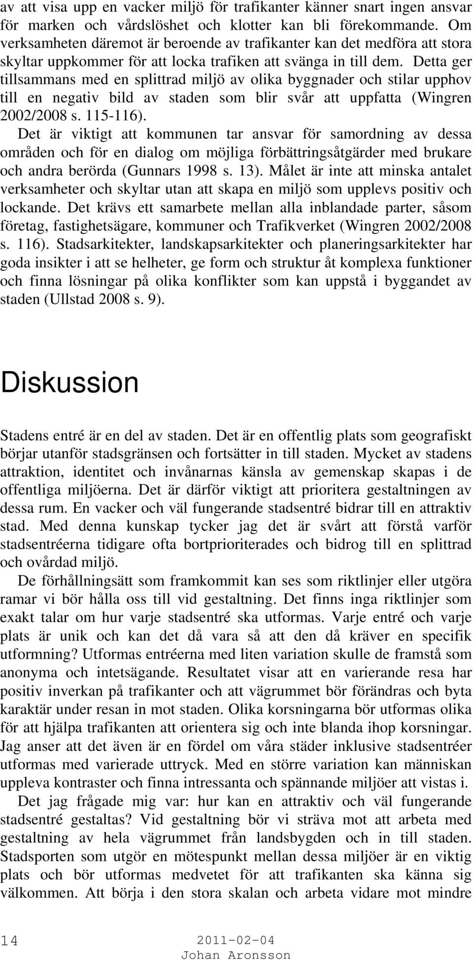 Detta ger tillsammans med en splittrad miljö av olika byggnader och stilar upphov till en negativ bild av staden som blir svår att uppfatta (Wingren 2002/2008 s. 115-116).