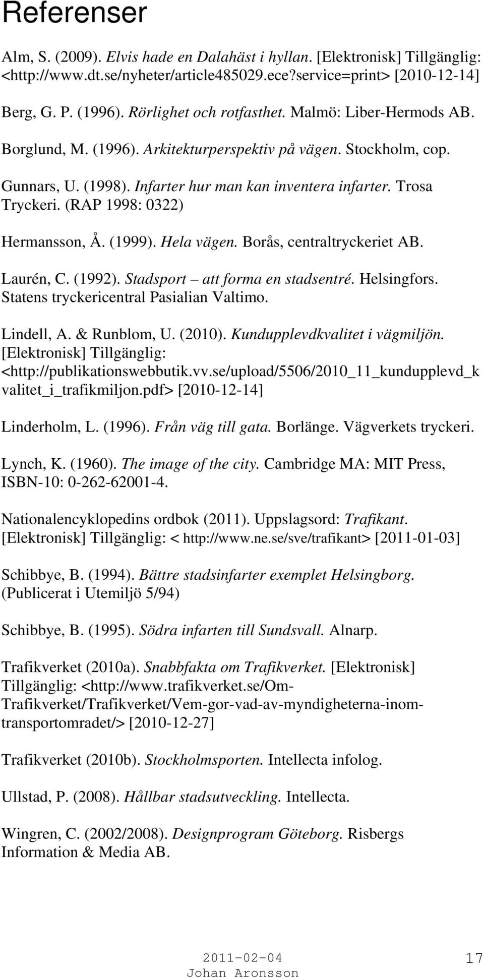 (RAP 1998: 0322) Hermansson, Å. (1999). Hela vägen. Borås, centraltryckeriet AB. Laurén, C. (1992). Stadsport att forma en stadsentré. Helsingfors. Statens tryckericentral Pasialian Valtimo.