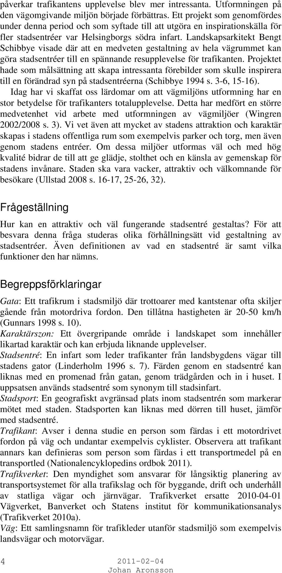 Landskapsarkitekt Bengt Schibbye visade där att en medveten gestaltning av hela vägrummet kan göra stadsentréer till en spännande resupplevelse för trafikanten.