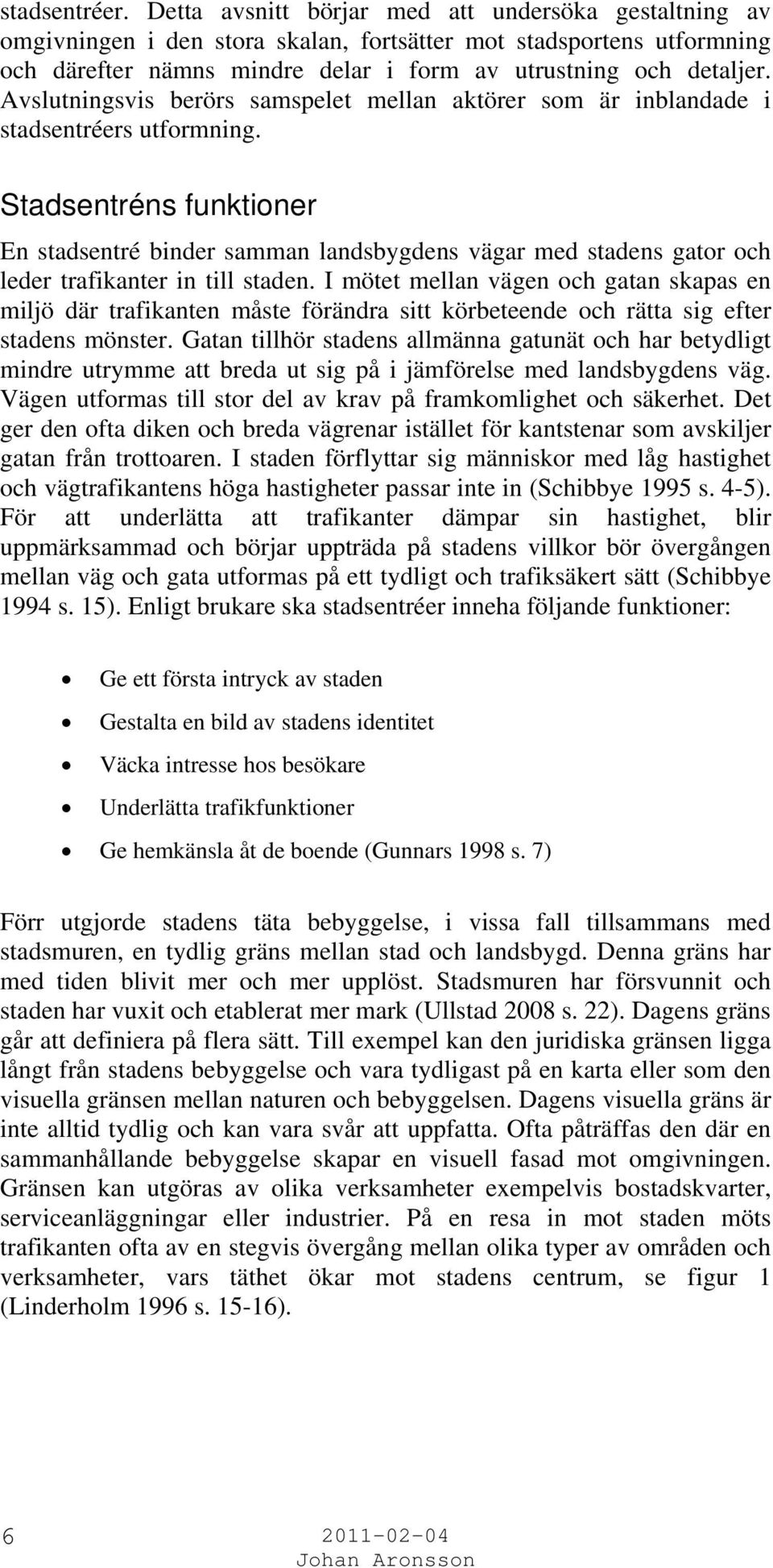 Avslutningsvis berörs samspelet mellan aktörer som är inblandade i stadsentréers utformning.