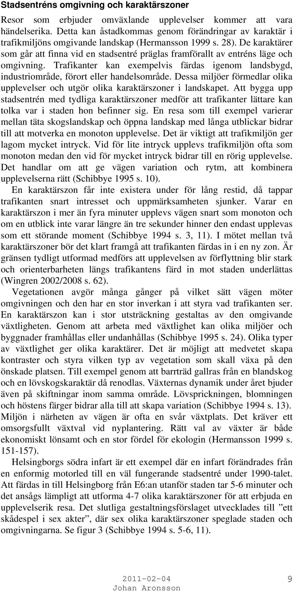 De karaktärer som går att finna vid en stadsentré präglas framförallt av entréns läge och omgivning. Trafikanter kan exempelvis färdas igenom landsbygd, industriområde, förort eller handelsområde.