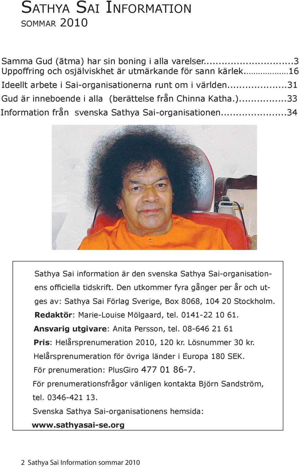 ..34 Sathya Sai information är den svenska Sathya Sai-organisationens officiella tidskrift. Den utkommer fyra gånger per år och utges av: Sathya Sai Förlag Sverige, Box 8068, 104 20 Stockholm.