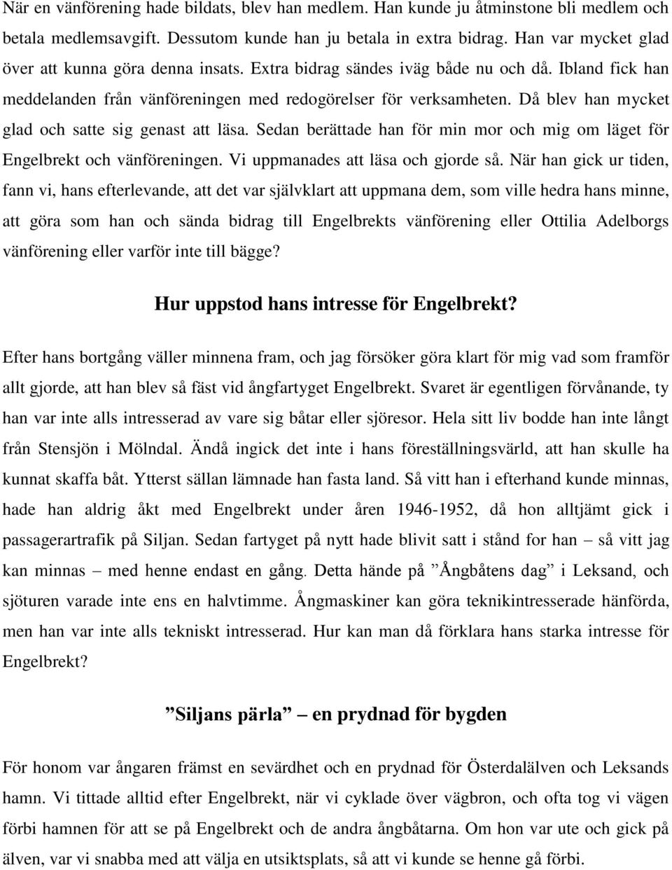 Då blev han mycket glad och satte sig genast att läsa. Sedan berättade han för min mor och mig om läget för Engelbrekt och vänföreningen. Vi uppmanades att läsa och gjorde så.