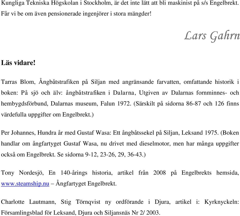 museum, Falun 1972. (Särskilt på sidorna 86-87 och 126 finns värdefulla uppgifter om Engelbrekt.) Per Johannes, Hundra år med Gustaf Wasa: Ett ångbåtssekel på Siljan, Leksand 1975.