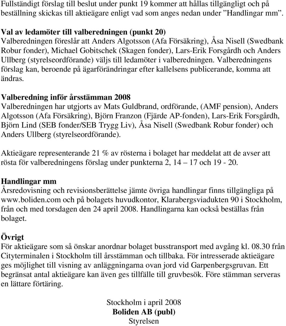 Forsgårdh och Anders Ullberg (styrelseordförande) väljs till ledamöter i valberedningen. Valberedningens förslag kan, beroende på ägarförändringar efter kallelsens publicerande, komma att ändras.