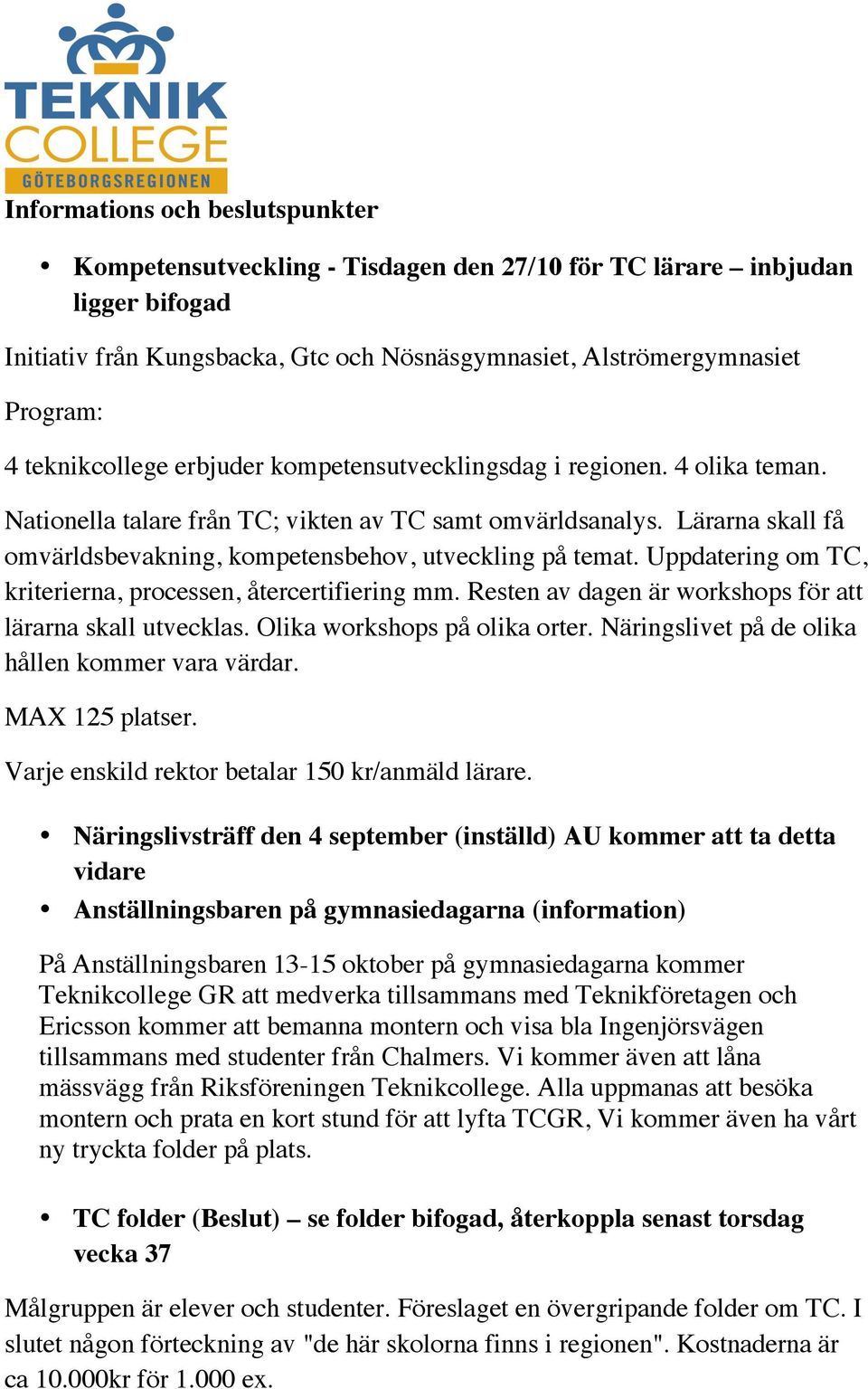 Lärarna skall få omvärldsbevakning, kompetensbehov, utveckling på temat. Uppdatering om TC, kriterierna, processen, återcertifiering mm. Resten av dagen är workshops för att lärarna skall utvecklas.