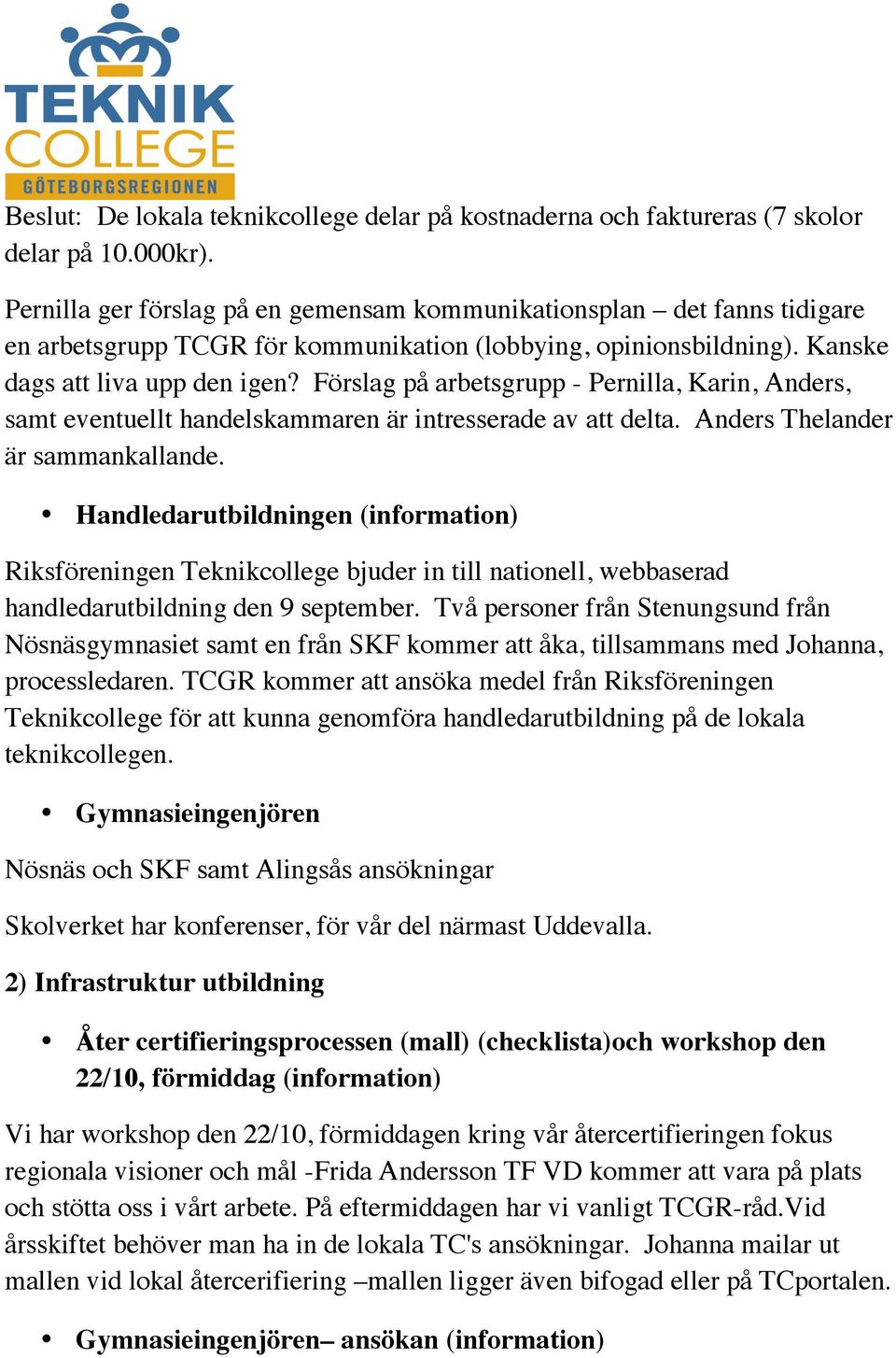 Förslag på arbetsgrupp - Pernilla, Karin, Anders, samt eventuellt handelskammaren är intresserade av att delta. Anders Thelander är sammankallande.