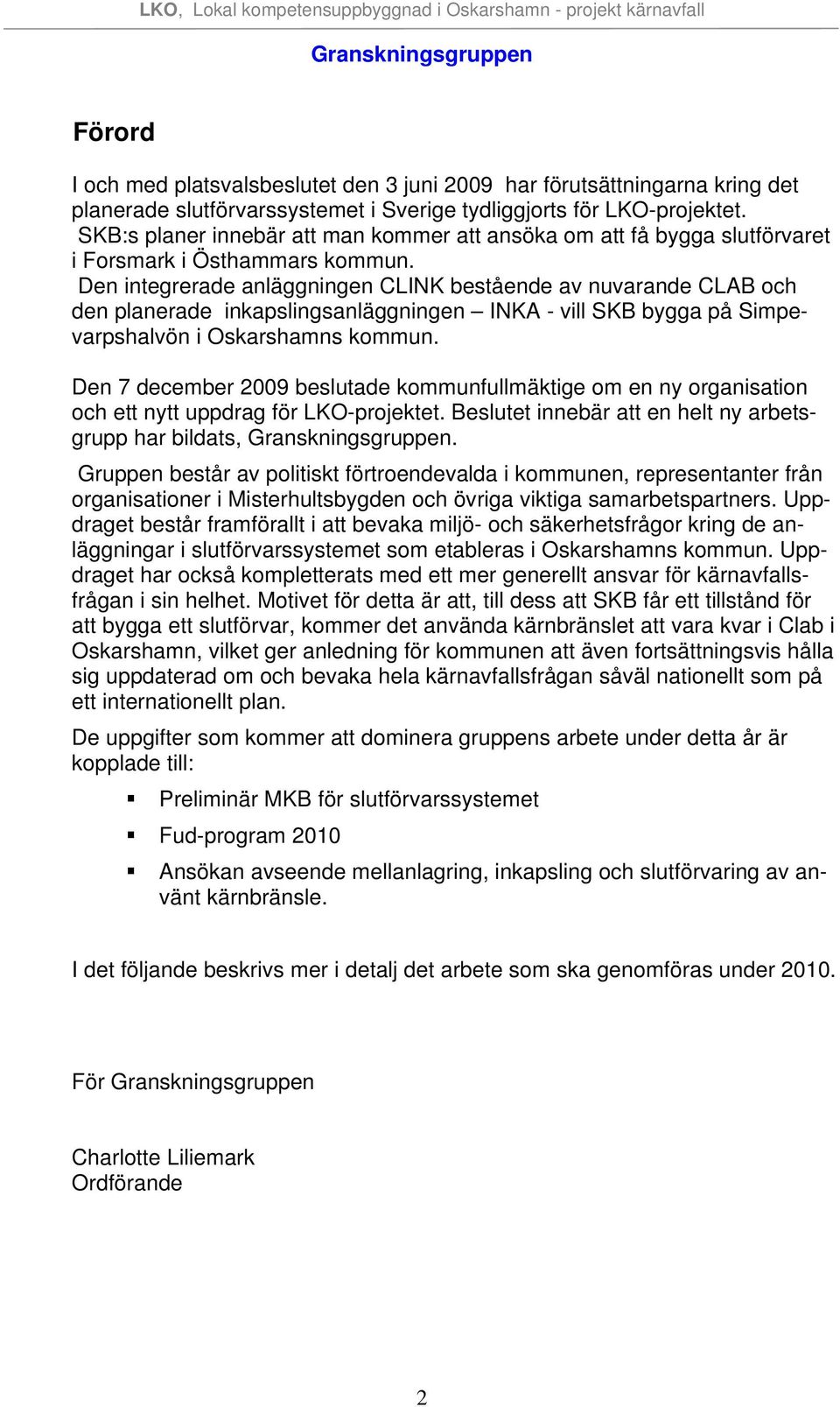 Den integrerade anläggningen CLINK bestående av nuvarande CLAB och den planerade inkapslingsanläggningen INKA - vill SKB bygga på Simpevarpshalvön i Oskarshamns kommun.