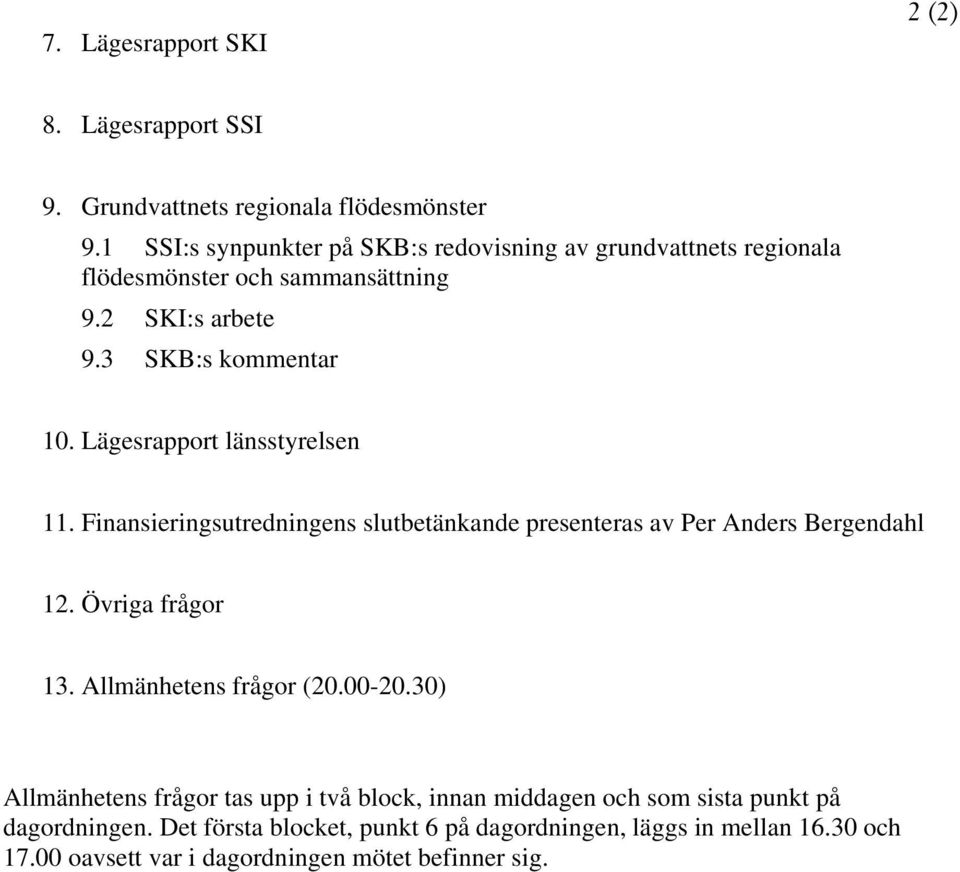 Lägesrapport länsstyrelsen 11. Finansieringsutredningens slutbetänkande presenteras av Per Anders Bergendahl 12. Övriga frågor 13.