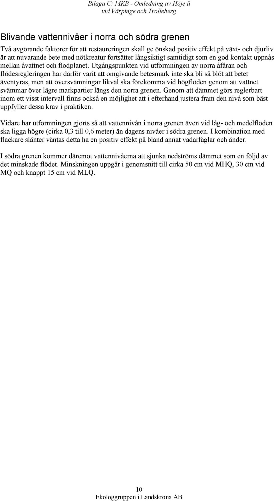 Utgångspunkten vid utformningen av norra åfåran och flödesregleringen har därför varit att omgivande betesmark inte ska bli så blöt att betet äventyras, men att översvämningar likväl ska förekomma