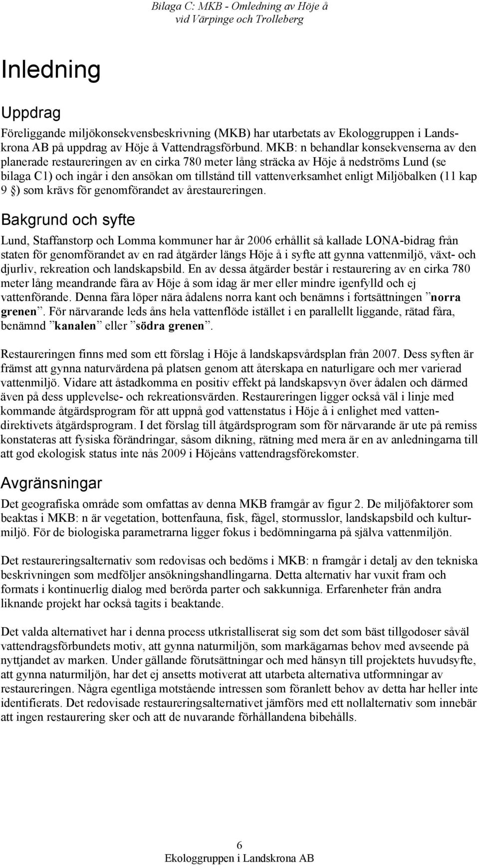 MKB: n behandlar konsekvenserna av den planerade restaureringen av en cirka 780 meter lång sträcka av Höje å nedströms Lund (se bilaga C1) och ingår i den ansökan om tillstånd till vattenverksamhet