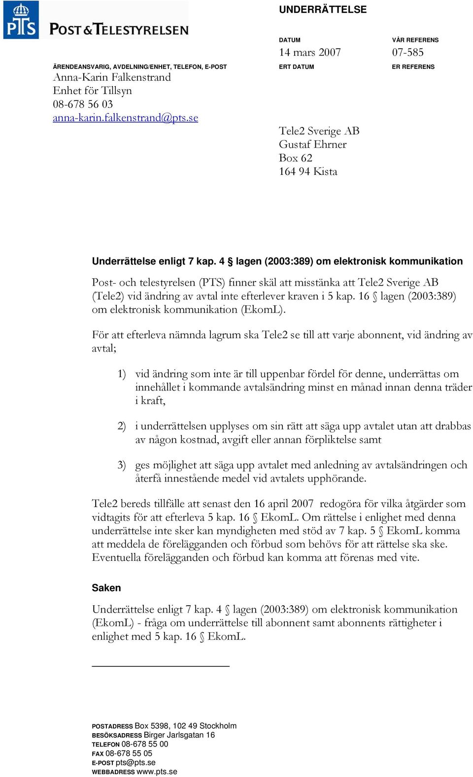 4 lagen (2003:389) om elektronisk kommunikation Post- och telestyrelsen (PTS) finner skäl att misstänka att Tele2 Sverige AB (Tele2) vid ändring av avtal inte efterlever kraven i 5 kap.