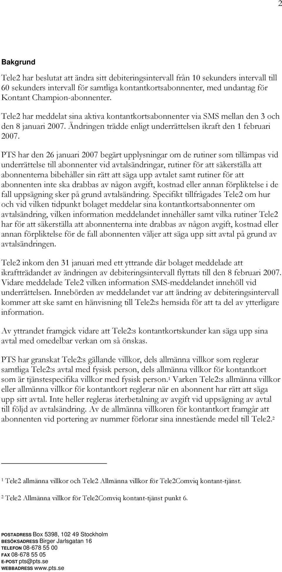 PTS har den 26 januari 2007 begärt upplysningar om de rutiner som tillämpas vid underrättelse till abonnenter vid avtalsändringar, rutiner för att säkerställa att abonnenterna bibehåller sin rätt att