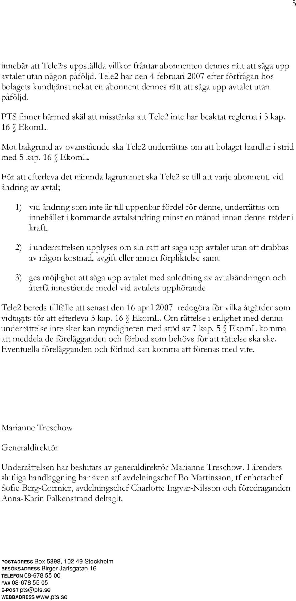 PTS finner härmed skäl att misstänka att Tele2 inte har beaktat reglerna i 5 kap. 16 EkomL.