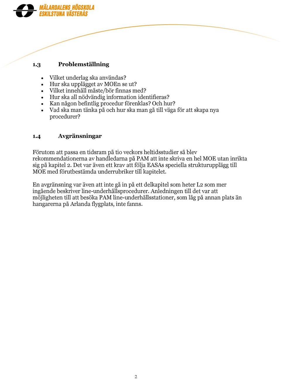 4 Avgränsningar Förutom att passa en tidsram på tio veckors heltidsstudier så blev rekommendationerna av handledarna på PAM att inte skriva en hel MOE utan inrikta sig på kapitel 2.