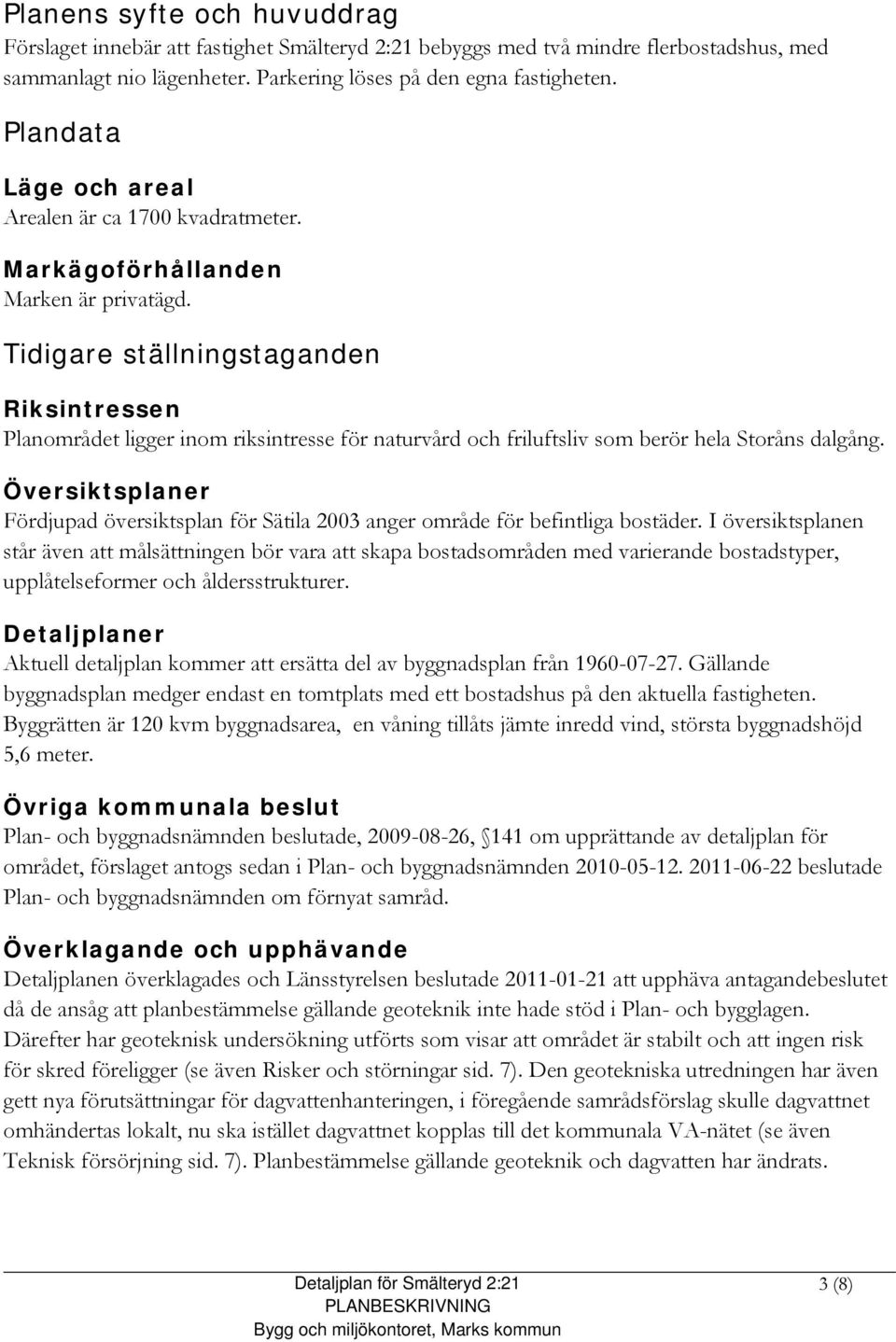 Tidigare ställningstaganden Riksintressen Planområdet ligger inom riksintresse för naturvård och friluftsliv som berör hela Storåns dalgång.