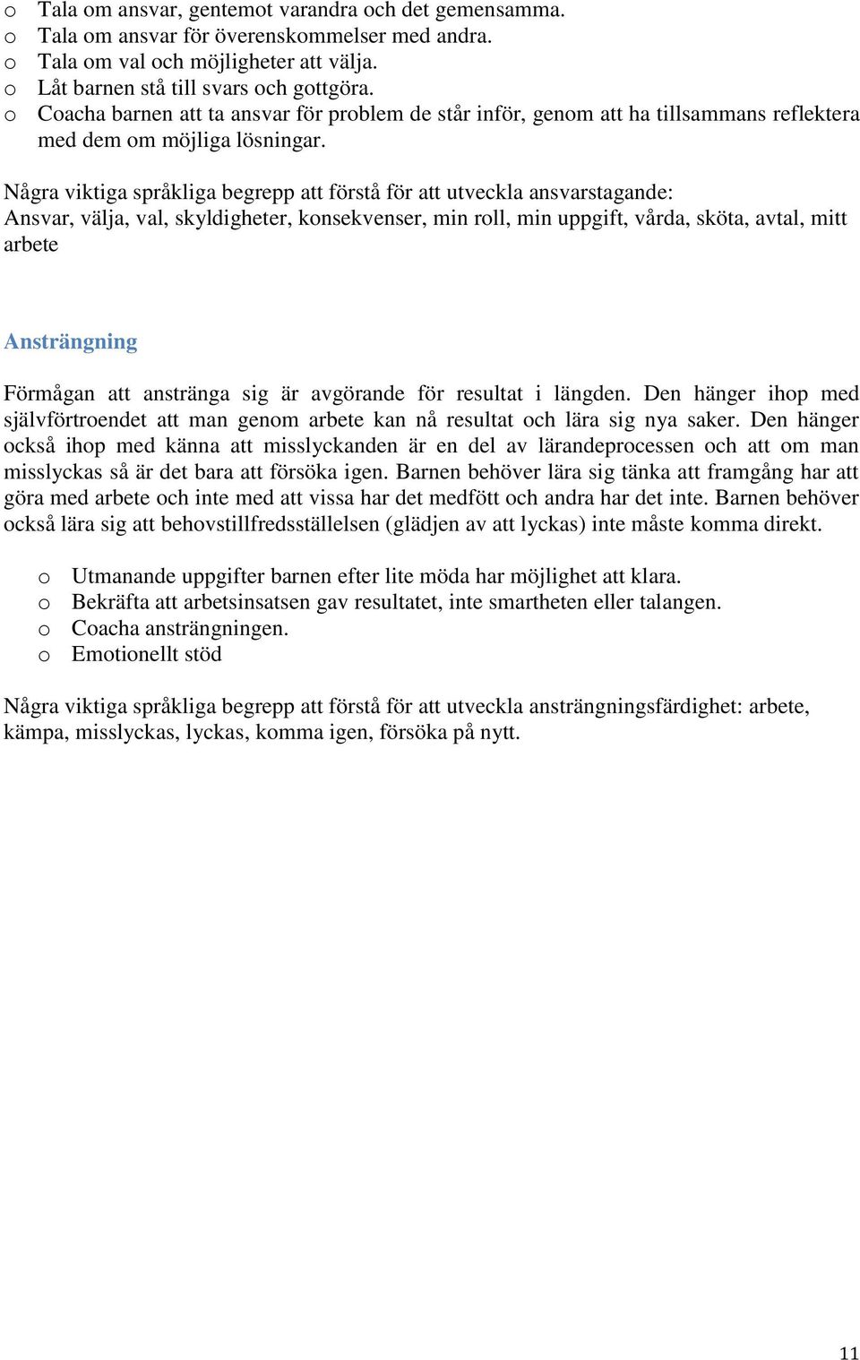 Några viktiga språkliga begrepp att förstå för att utveckla ansvarstagande: Ansvar, välja, val, skyldigheter, konsekvenser, min roll, min uppgift, vårda, sköta, avtal, mitt arbete Ansträngning