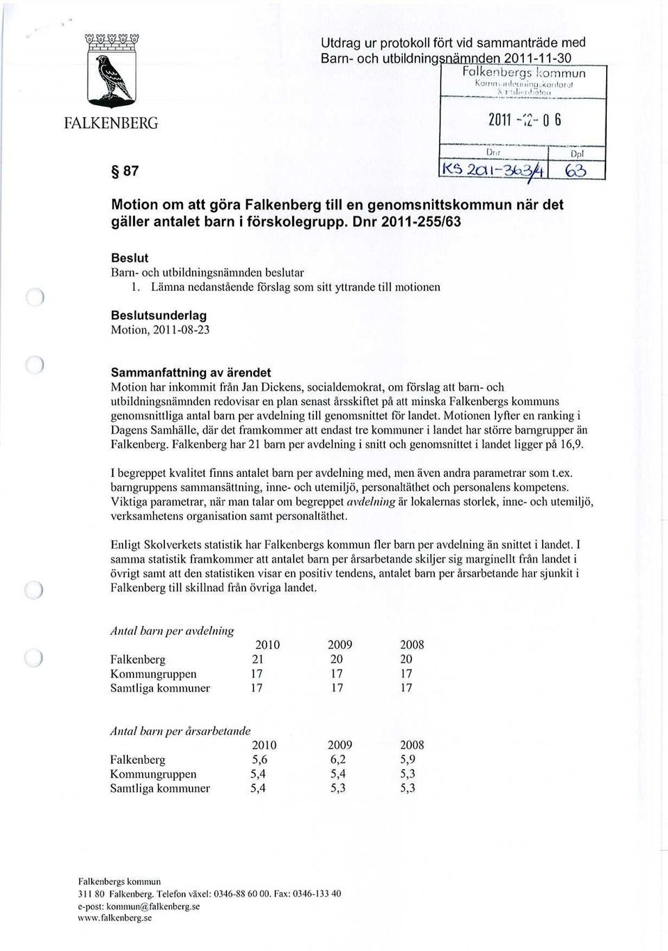 Lämna nedanstående förslag som sitt yttrande till motionen Beslutsunderlag Motion, 2011-08-23 Sammanfattning av ärendet Motion har inkommit från Jan Dickens, socialdemokrat, om förslag att barn- och