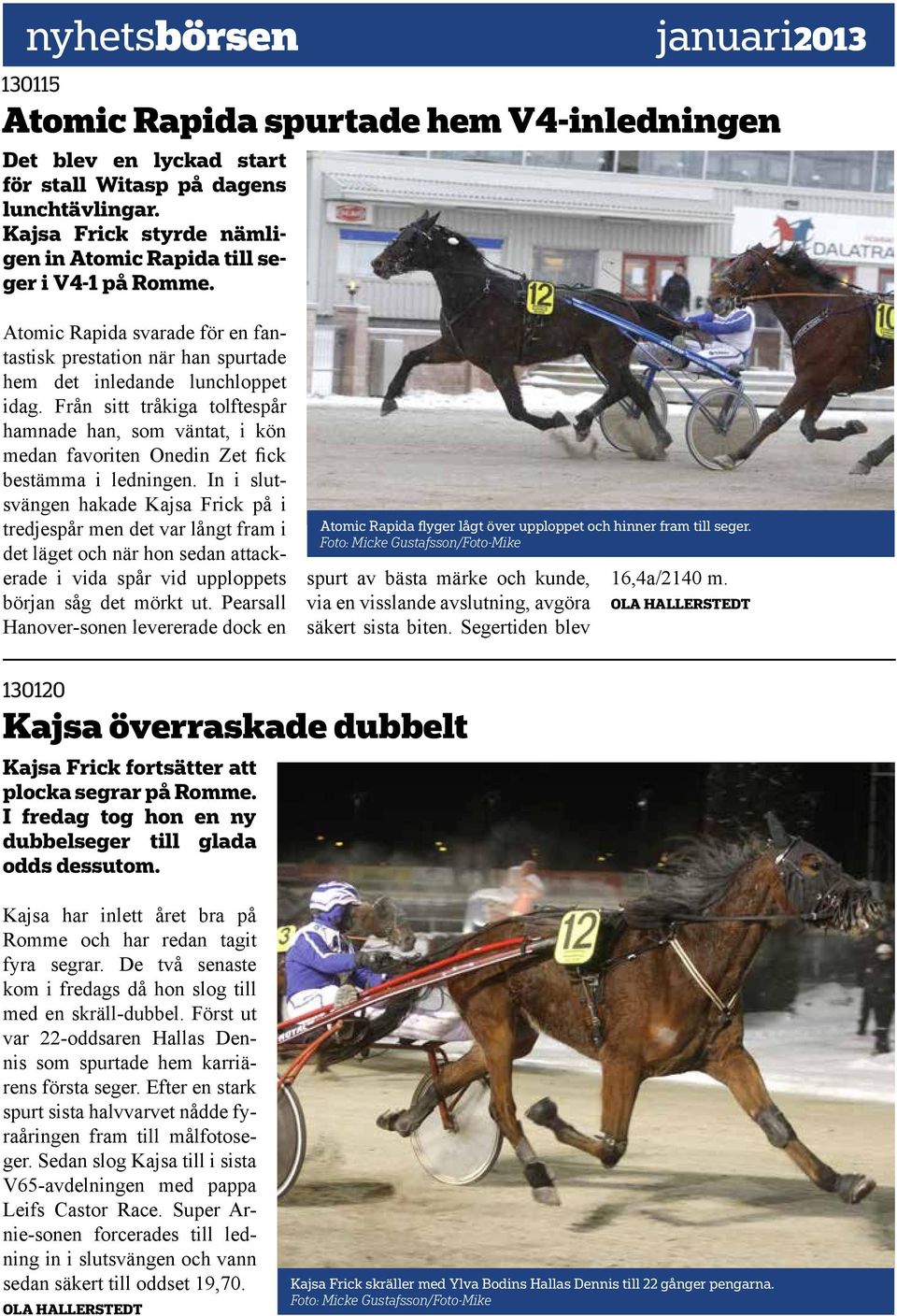 Från sitt tråkiga tolftespår hamnade han, som väntat, i kön medan favoriten Onedin Zet fick bestämma i ledningen.