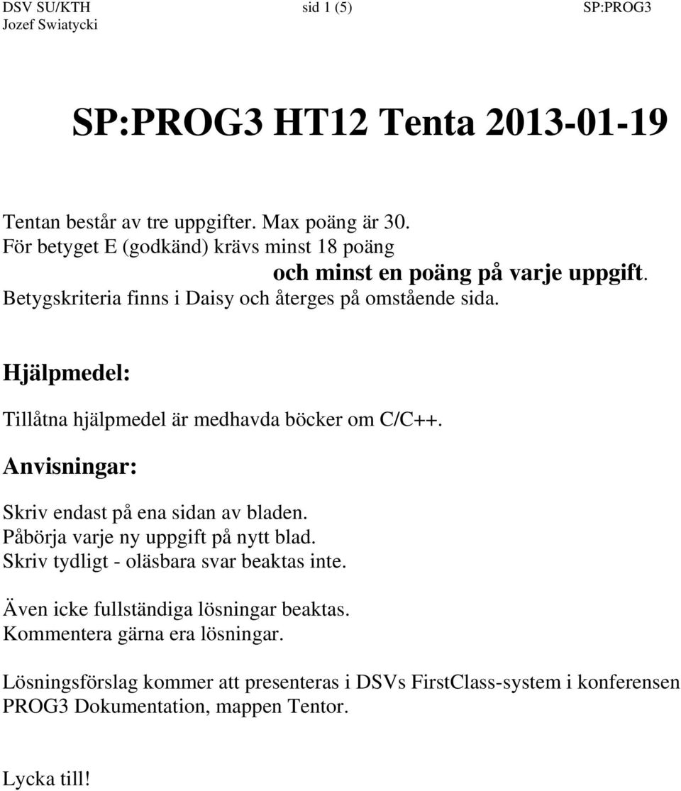 Hjälpmedel: Tillåtna hjälpmedel är medhavda böcker om C/C++. Anvisningar: Skriv endast på ena sidan av bladen. Påbörja varje ny uppgift på nytt blad.
