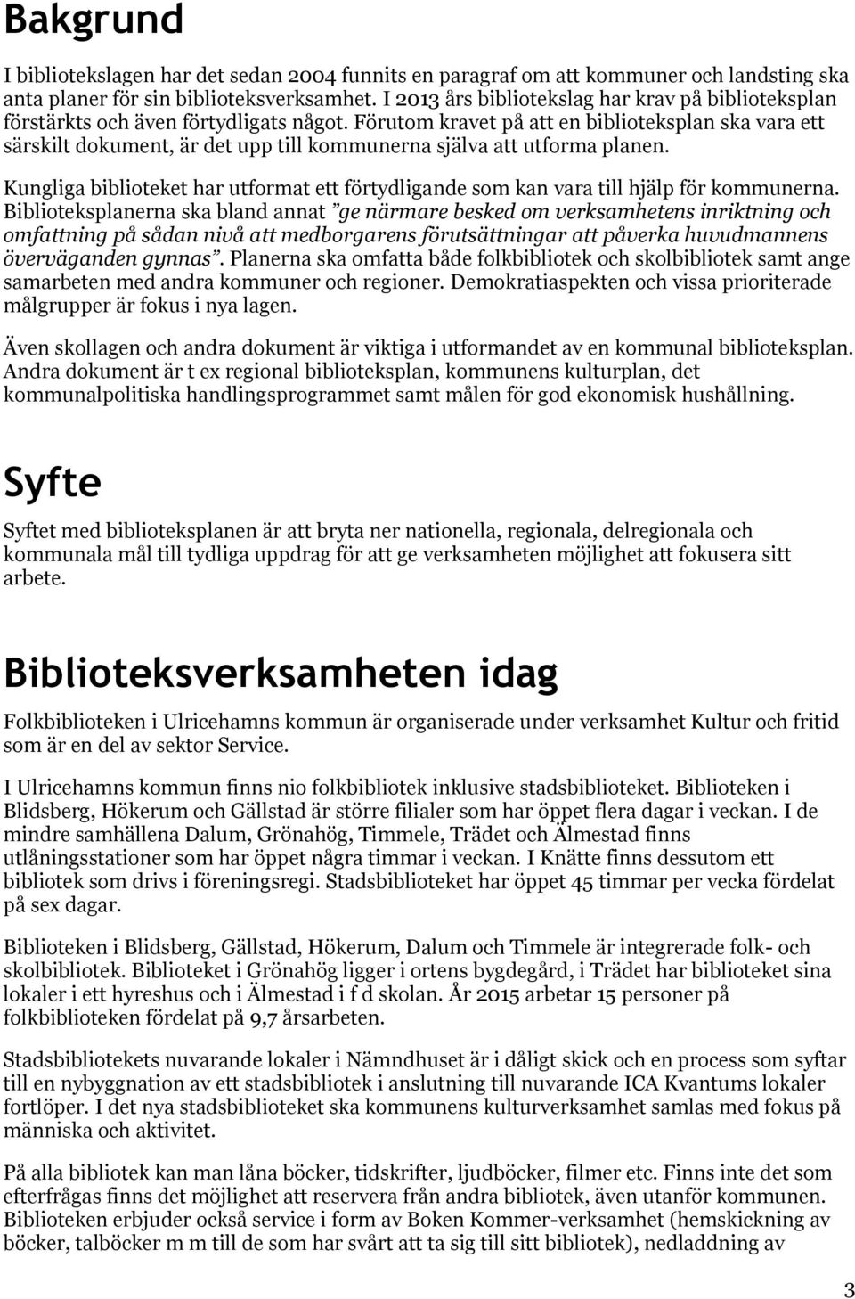 Förutom kravet på att en biblioteksplan ska vara ett särskilt dokument, är det upp till kommunerna själva att utforma planen.